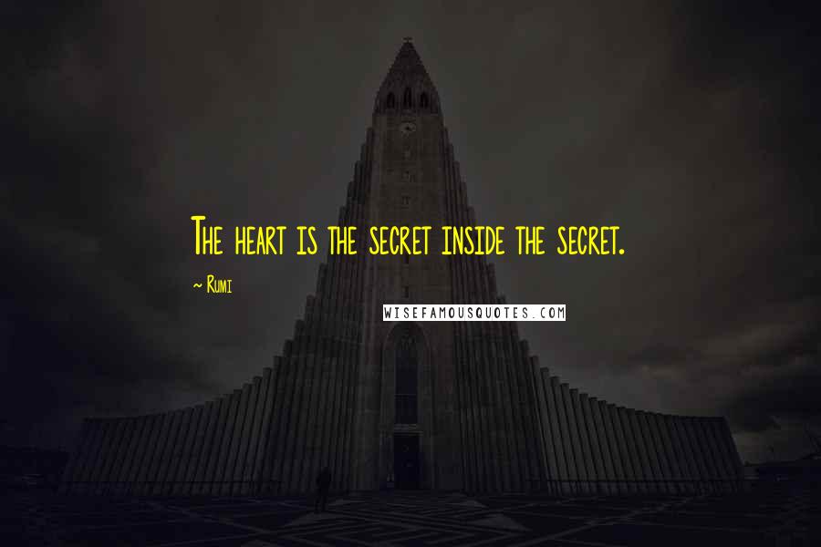 Rumi Quotes: The heart is the secret inside the secret.