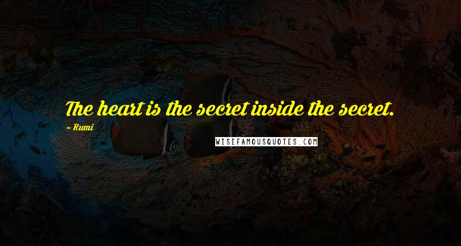 Rumi Quotes: The heart is the secret inside the secret.