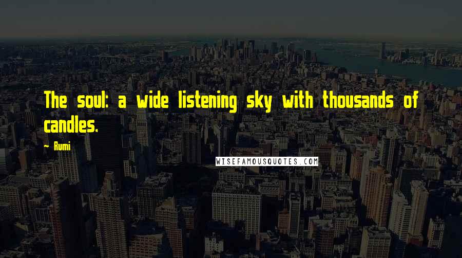 Rumi Quotes: The soul: a wide listening sky with thousands of candles.