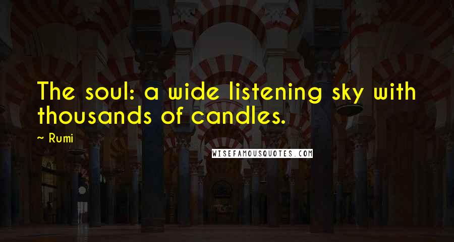 Rumi Quotes: The soul: a wide listening sky with thousands of candles.