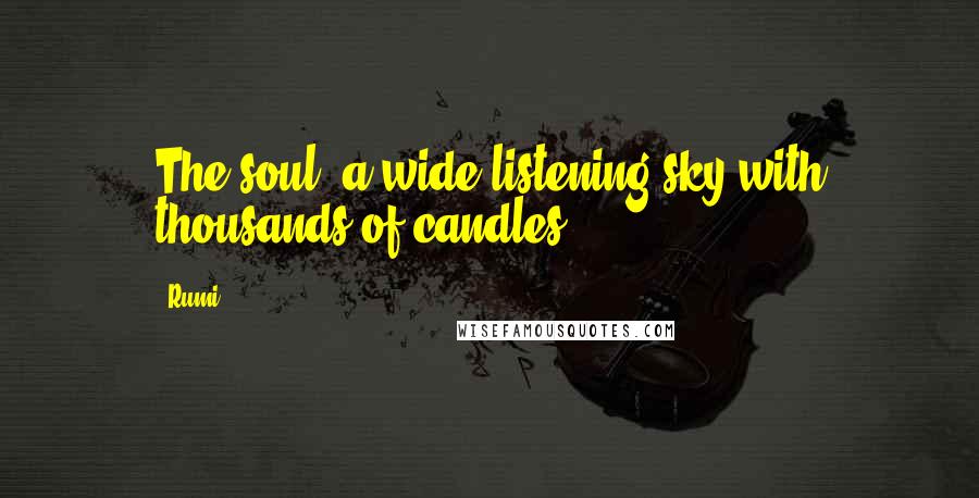 Rumi Quotes: The soul: a wide listening sky with thousands of candles.