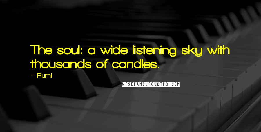 Rumi Quotes: The soul: a wide listening sky with thousands of candles.