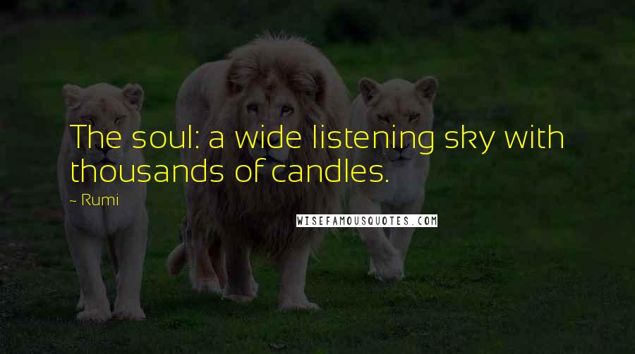 Rumi Quotes: The soul: a wide listening sky with thousands of candles.