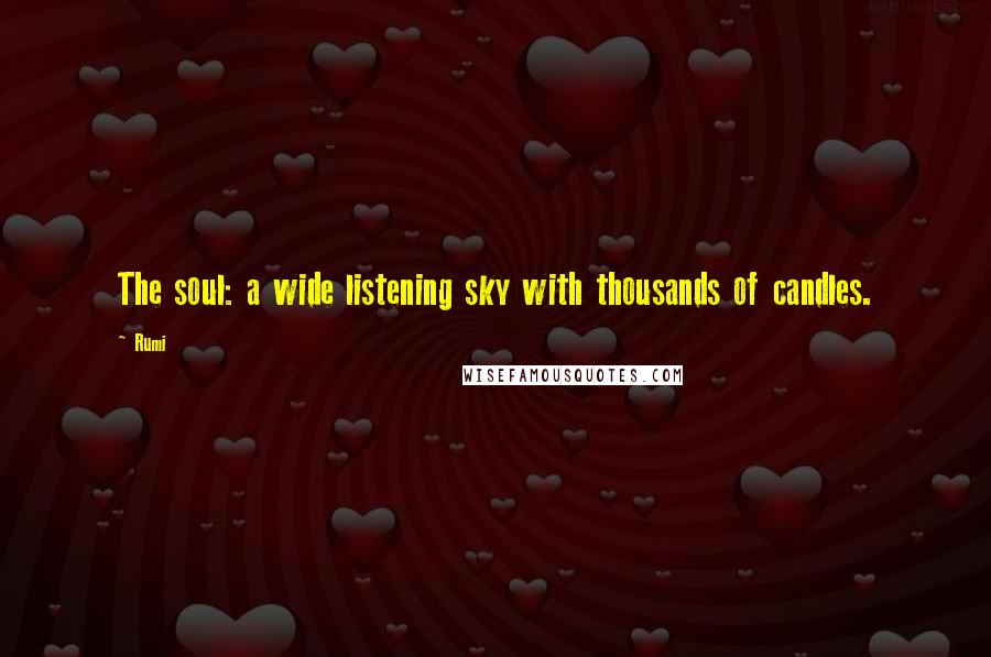 Rumi Quotes: The soul: a wide listening sky with thousands of candles.