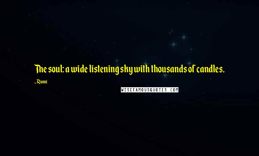 Rumi Quotes: The soul: a wide listening sky with thousands of candles.