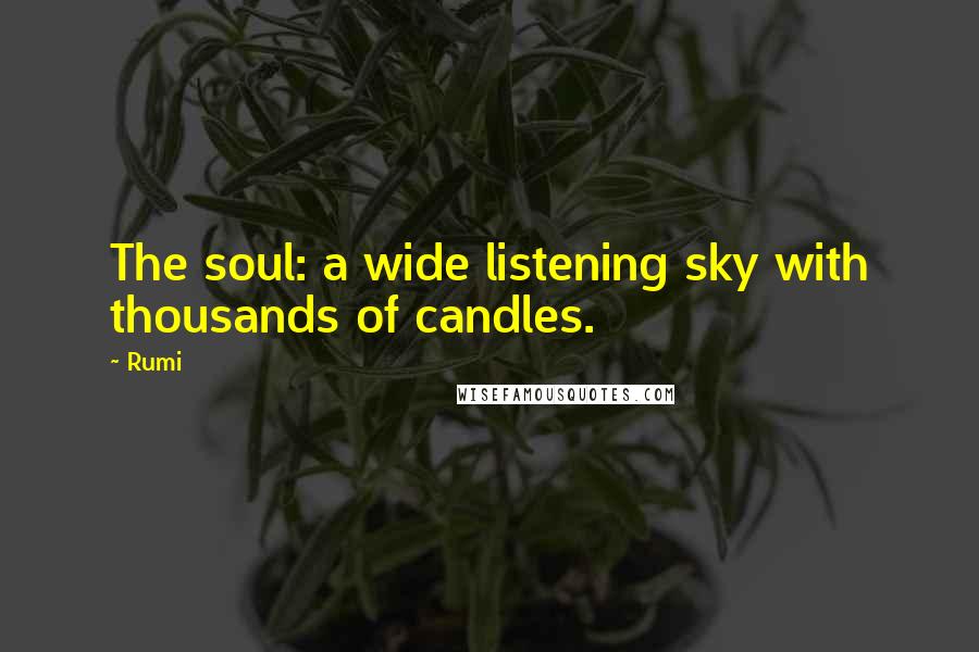 Rumi Quotes: The soul: a wide listening sky with thousands of candles.