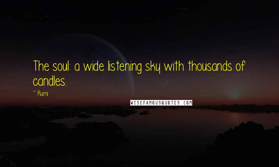 Rumi Quotes: The soul: a wide listening sky with thousands of candles.
