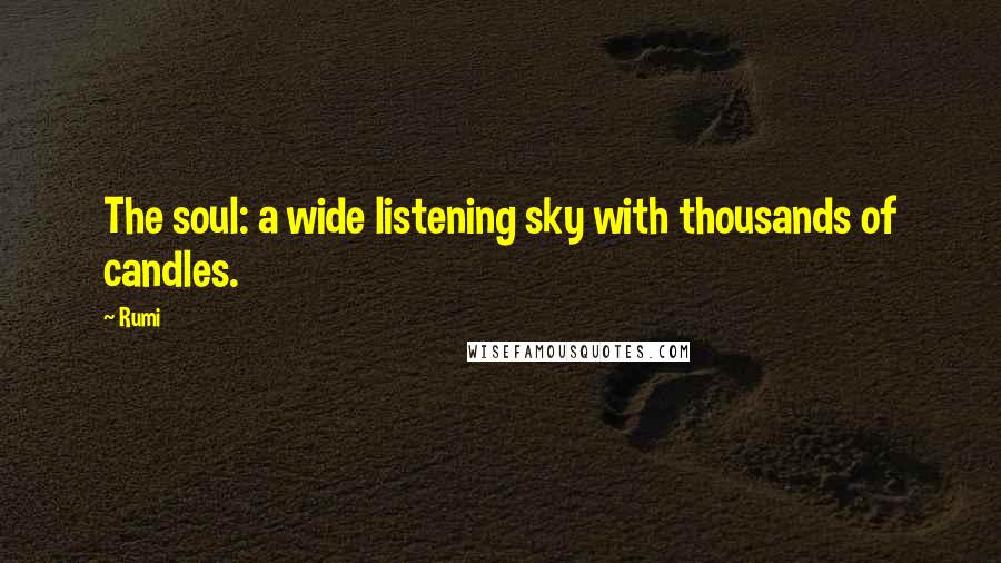 Rumi Quotes: The soul: a wide listening sky with thousands of candles.