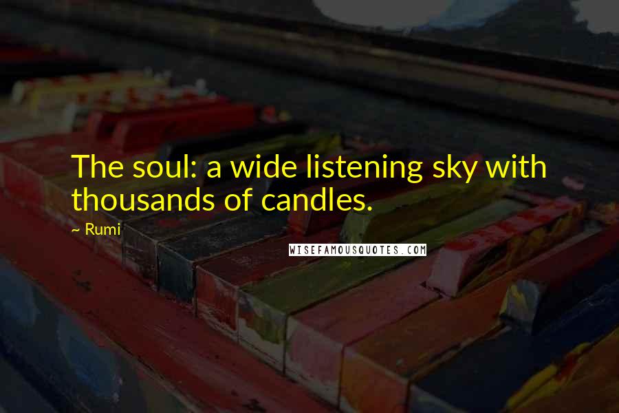 Rumi Quotes: The soul: a wide listening sky with thousands of candles.