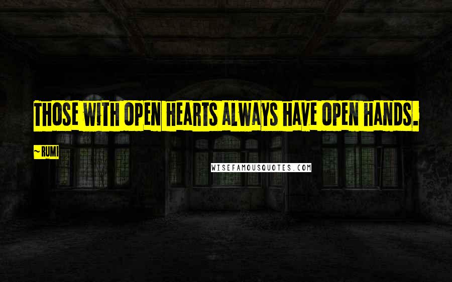 Rumi Quotes: Those with open hearts always have open hands.