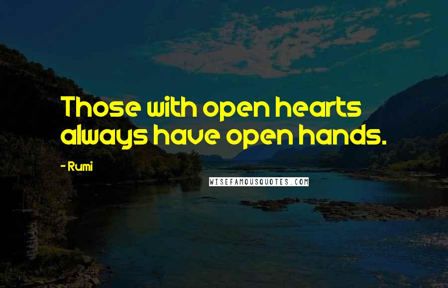 Rumi Quotes: Those with open hearts always have open hands.