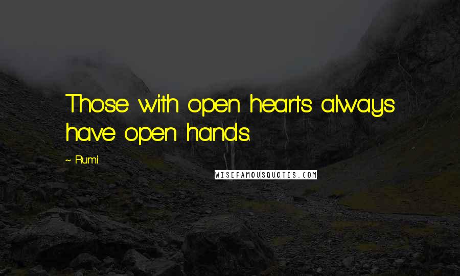 Rumi Quotes: Those with open hearts always have open hands.