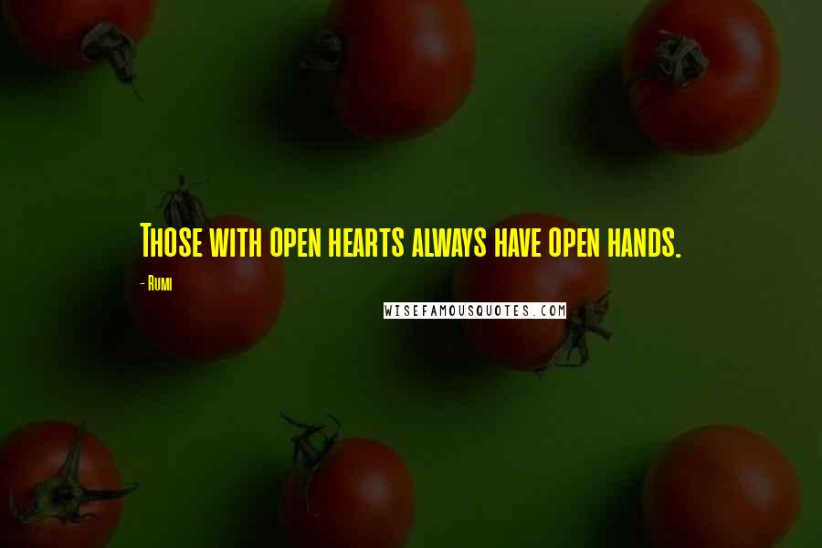 Rumi Quotes: Those with open hearts always have open hands.