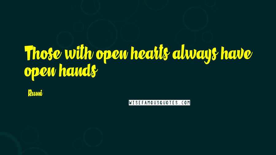 Rumi Quotes: Those with open hearts always have open hands.