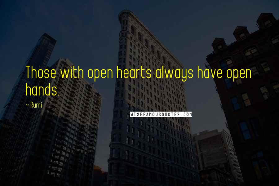 Rumi Quotes: Those with open hearts always have open hands.