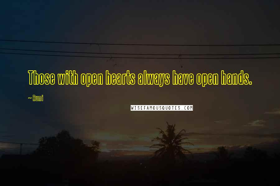 Rumi Quotes: Those with open hearts always have open hands.