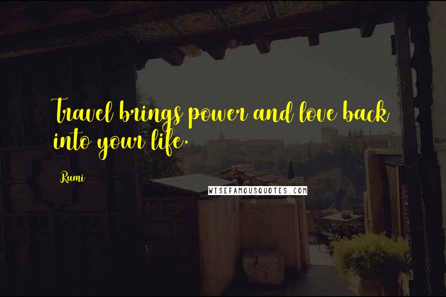 Rumi Quotes: Travel brings power and love back into your life.