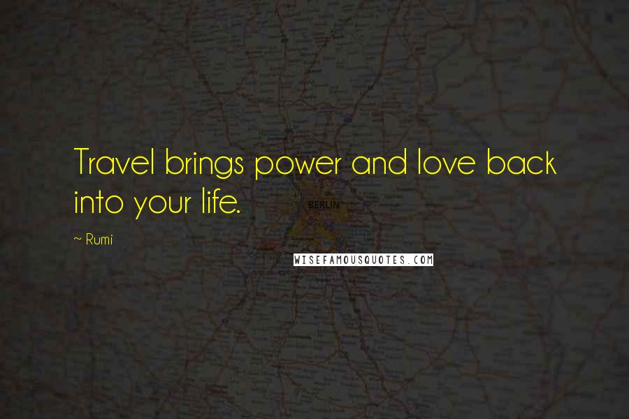 Rumi Quotes: Travel brings power and love back into your life.