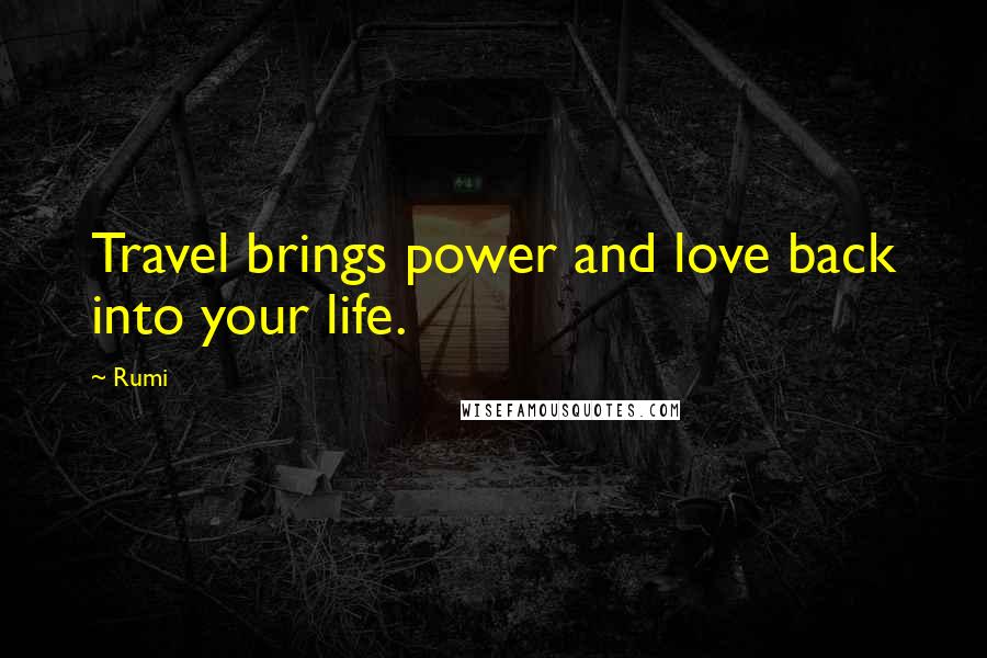 Rumi Quotes: Travel brings power and love back into your life.