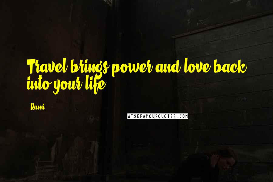 Rumi Quotes: Travel brings power and love back into your life.