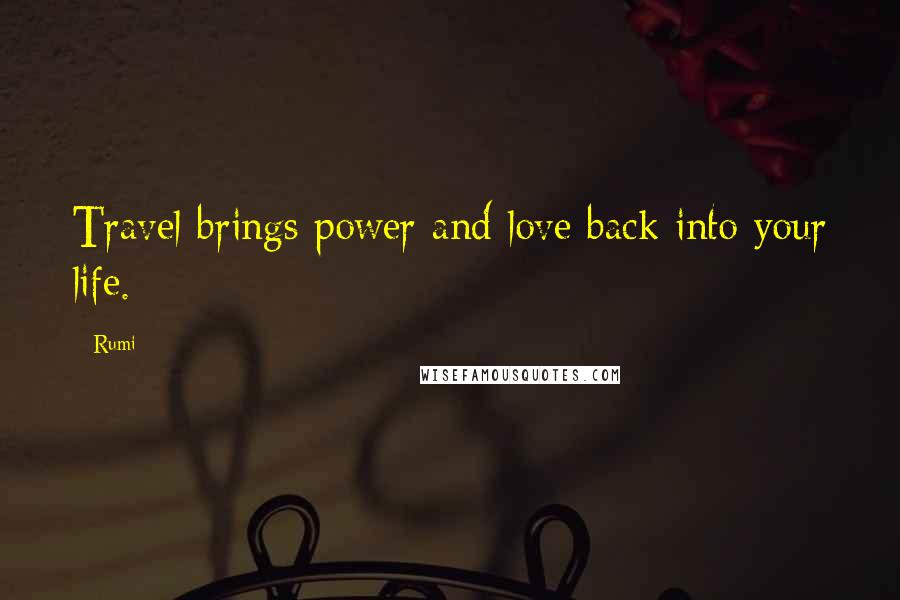 Rumi Quotes: Travel brings power and love back into your life.