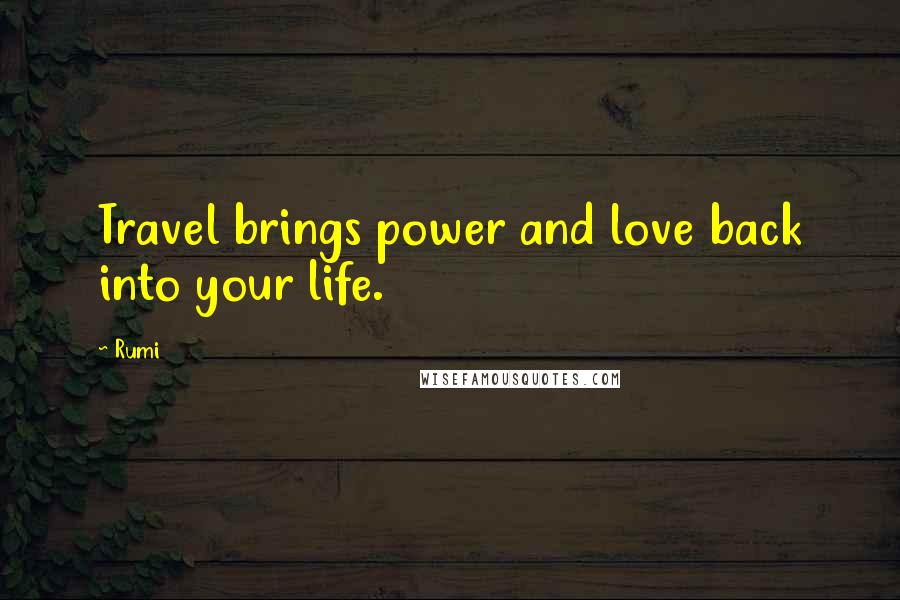 Rumi Quotes: Travel brings power and love back into your life.
