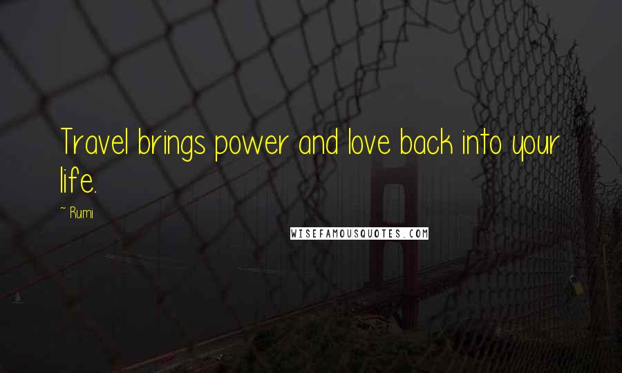 Rumi Quotes: Travel brings power and love back into your life.