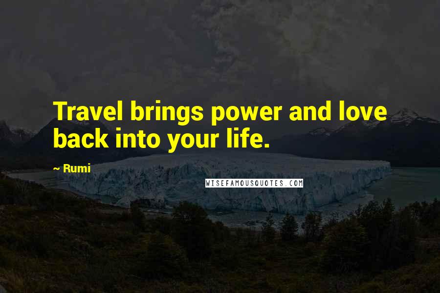 Rumi Quotes: Travel brings power and love back into your life.