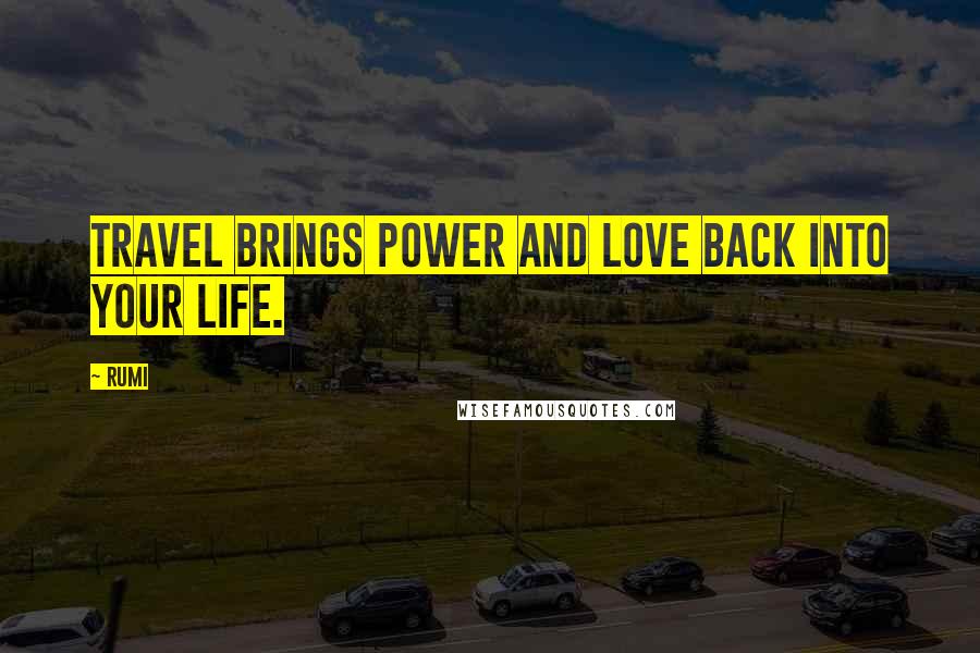 Rumi Quotes: Travel brings power and love back into your life.