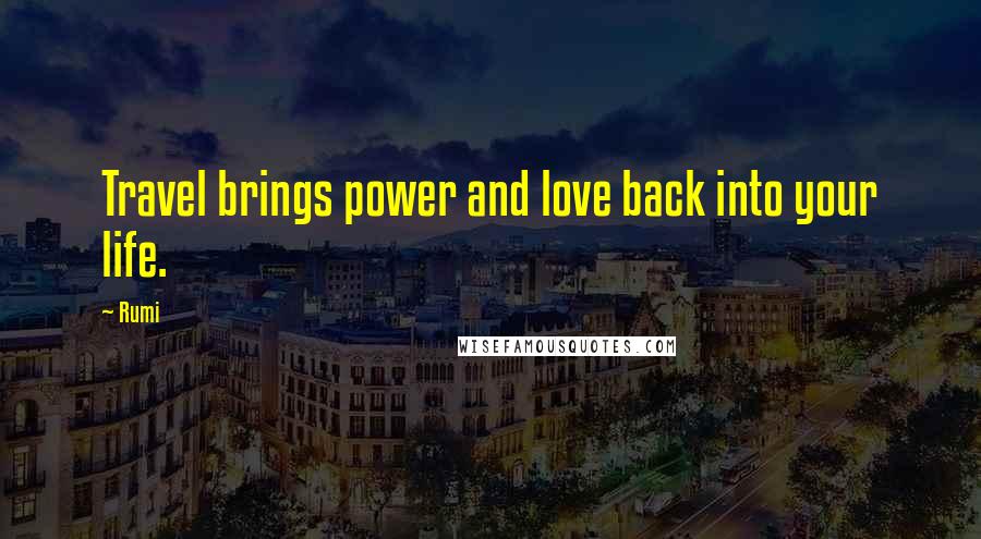 Rumi Quotes: Travel brings power and love back into your life.