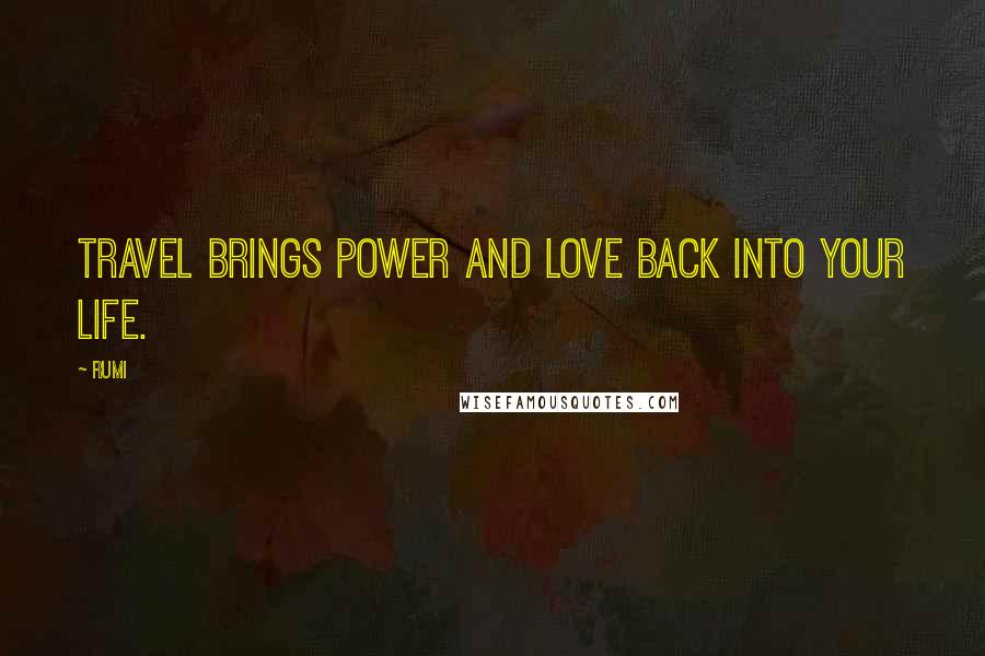 Rumi Quotes: Travel brings power and love back into your life.