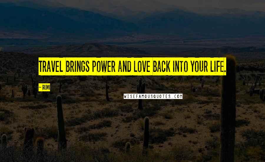 Rumi Quotes: Travel brings power and love back into your life.