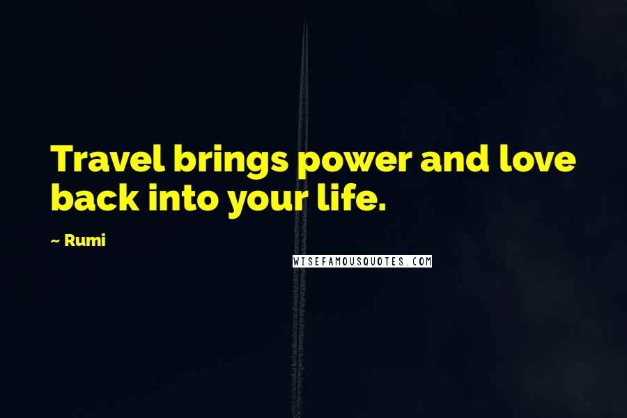 Rumi Quotes: Travel brings power and love back into your life.