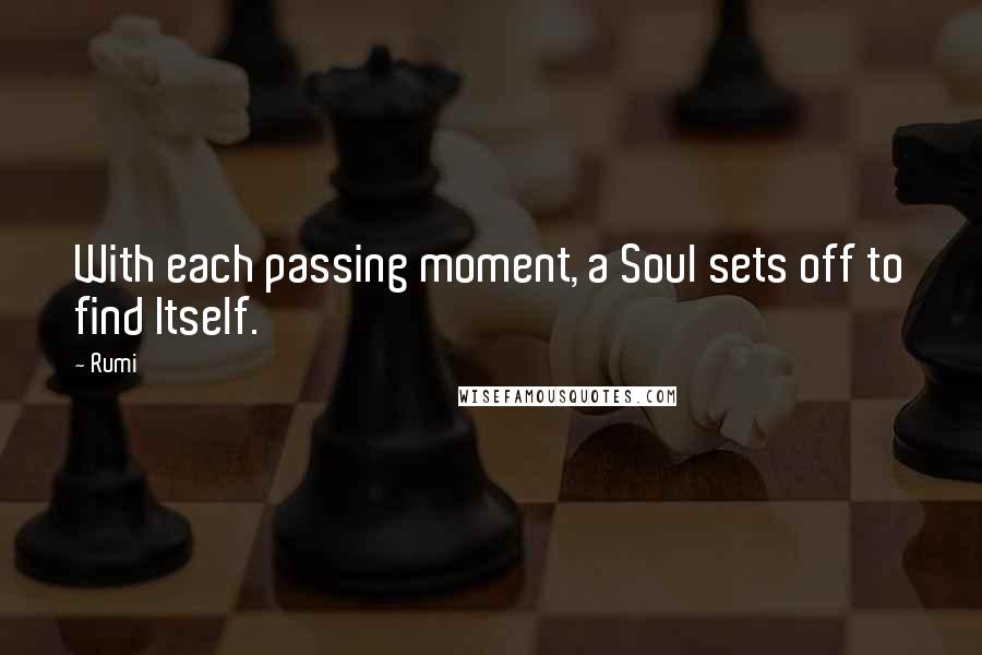 Rumi Quotes: With each passing moment, a Soul sets off to find Itself.