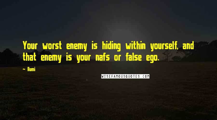 Rumi Quotes: Your worst enemy is hiding within yourself, and that enemy is your nafs or false ego.