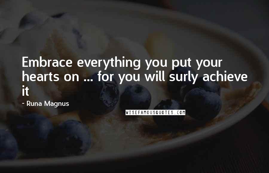 Runa Magnus Quotes: Embrace everything you put your hearts on ... for you will surly achieve it