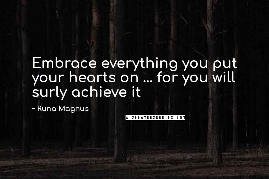 Runa Magnus Quotes: Embrace everything you put your hearts on ... for you will surly achieve it