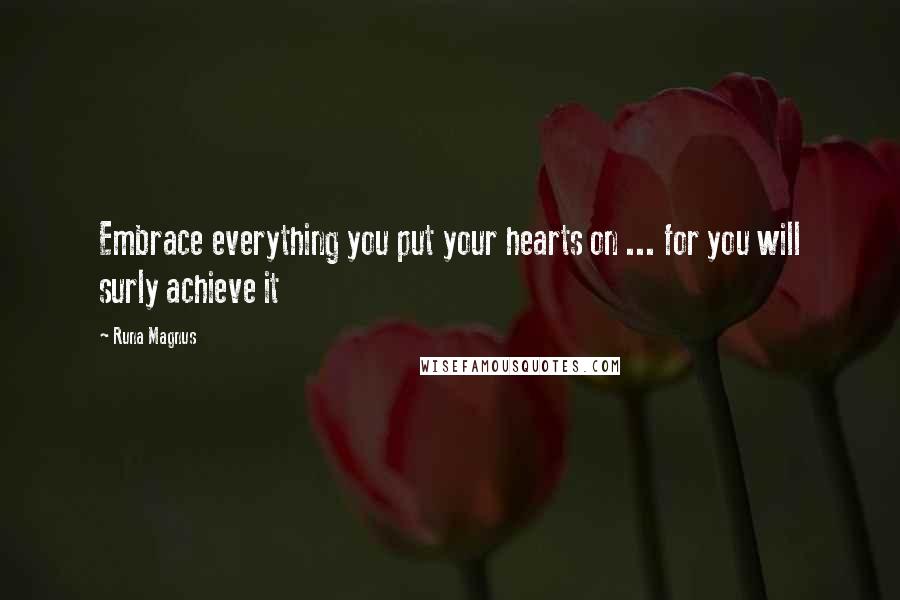 Runa Magnus Quotes: Embrace everything you put your hearts on ... for you will surly achieve it