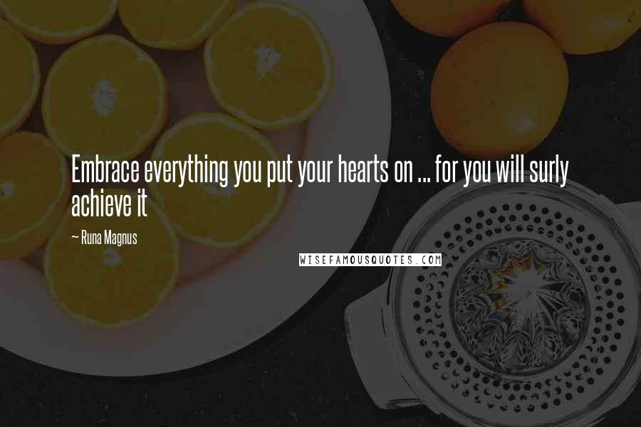 Runa Magnus Quotes: Embrace everything you put your hearts on ... for you will surly achieve it