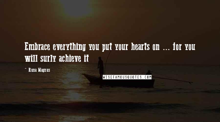 Runa Magnus Quotes: Embrace everything you put your hearts on ... for you will surly achieve it