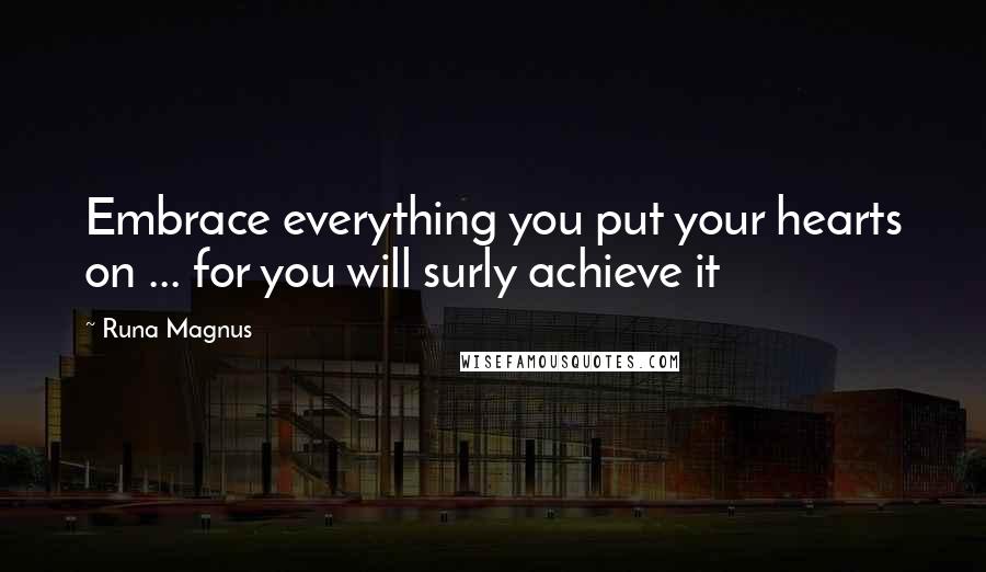 Runa Magnus Quotes: Embrace everything you put your hearts on ... for you will surly achieve it