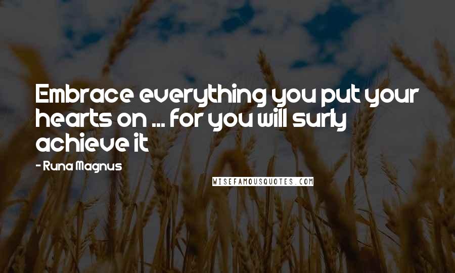 Runa Magnus Quotes: Embrace everything you put your hearts on ... for you will surly achieve it
