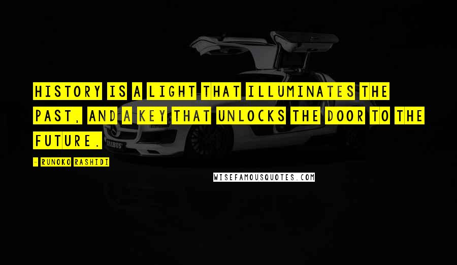 Runoko Rashidi Quotes: History is a light that illuminates the past, and a key that unlocks the door to the future.