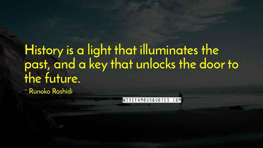 Runoko Rashidi Quotes: History is a light that illuminates the past, and a key that unlocks the door to the future.