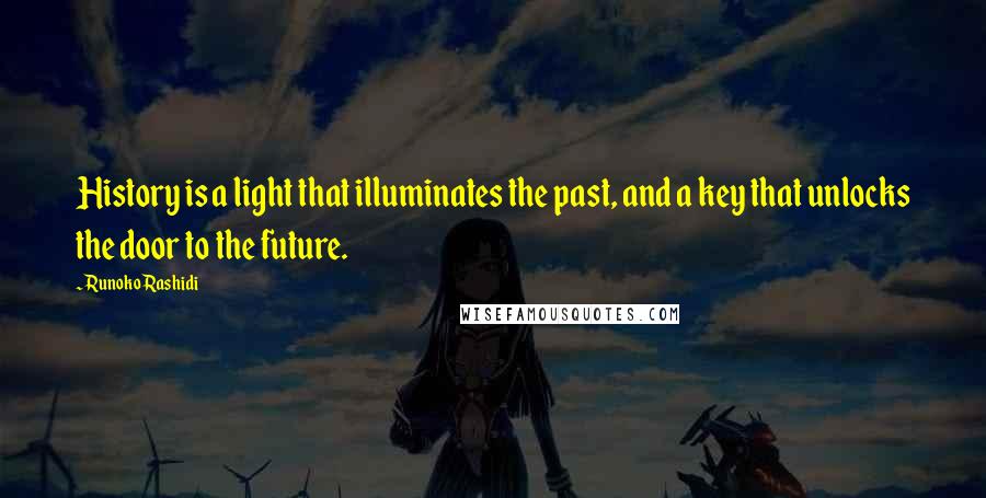 Runoko Rashidi Quotes: History is a light that illuminates the past, and a key that unlocks the door to the future.