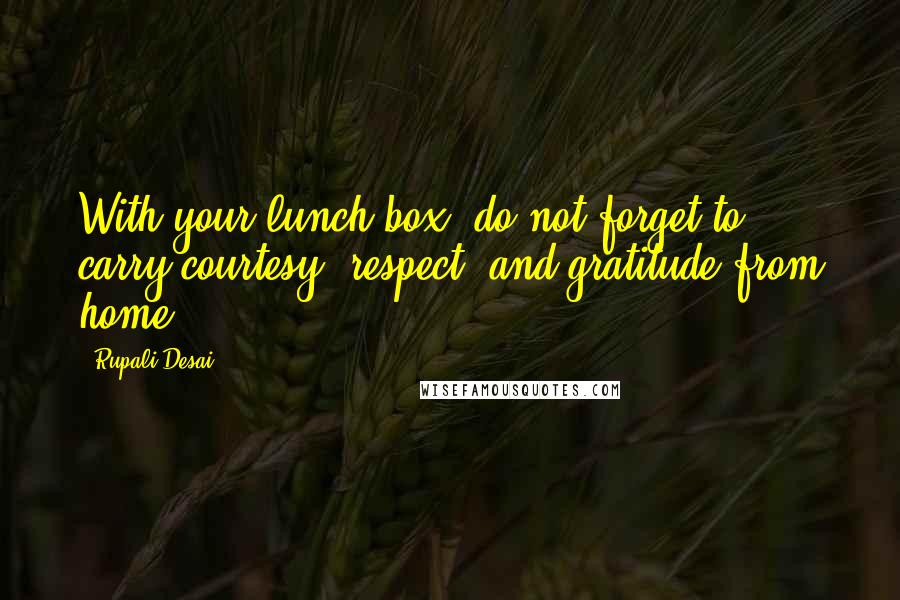 Rupali Desai Quotes: With your lunch box, do not forget to carry courtesy, respect, and gratitude from home!