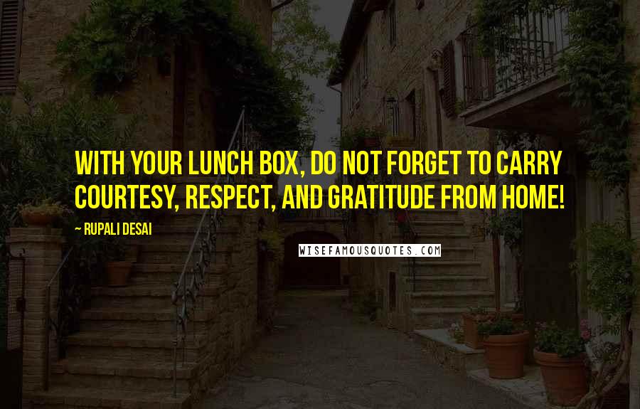 Rupali Desai Quotes: With your lunch box, do not forget to carry courtesy, respect, and gratitude from home!