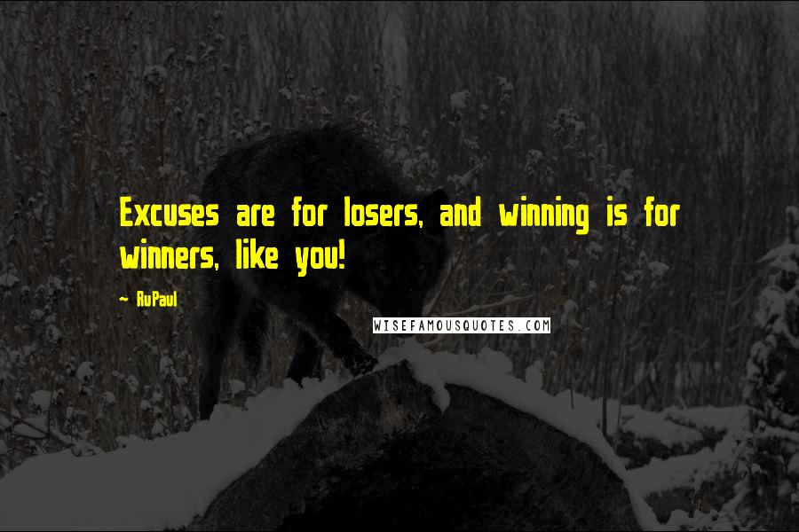 RuPaul Quotes: Excuses are for losers, and winning is for winners, like you!