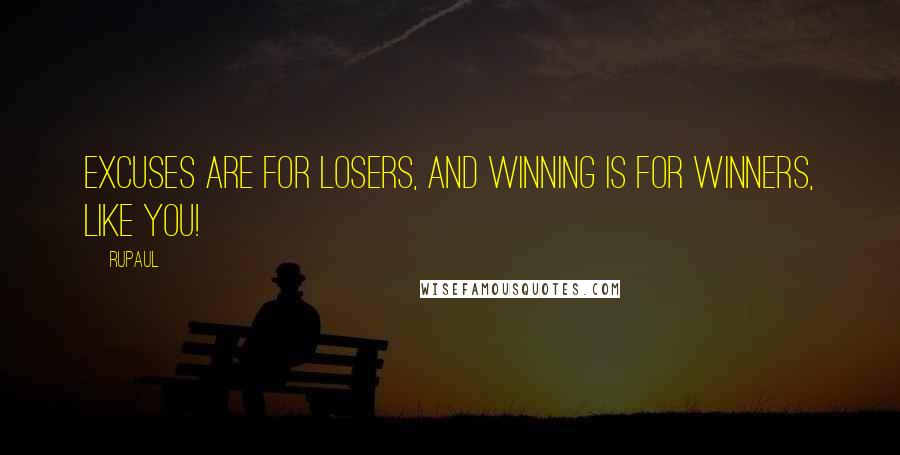 RuPaul Quotes: Excuses are for losers, and winning is for winners, like you!