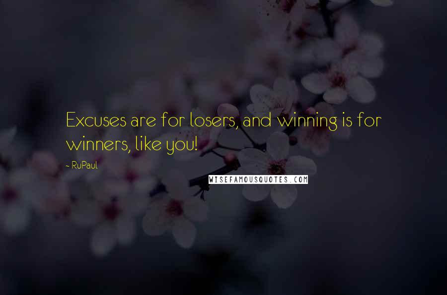 RuPaul Quotes: Excuses are for losers, and winning is for winners, like you!